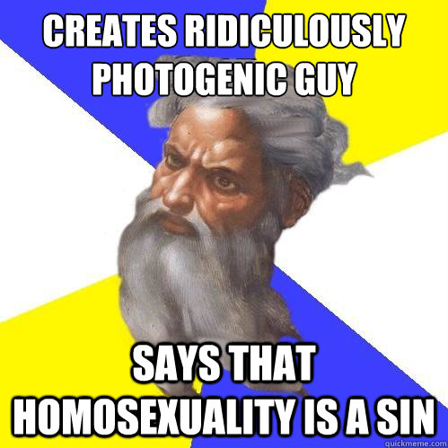 creates ridiculously photogenic guy says that homosexuality is a sin  Advice God