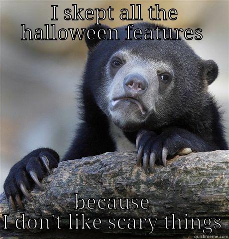  I SKEPT ALL THE HALLOWEEN FEATURES BECAUSE I DON'T LIKE SCARY THINGS Confession Bear