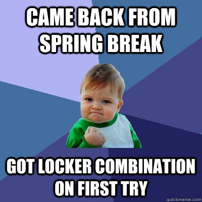 Came back from spring break Got locker combination on first try - Came back from spring break Got locker combination on first try  Success Kid