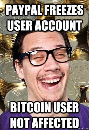 Paypal freezes user account bitcoin user not affected  Bitcoin user not affected