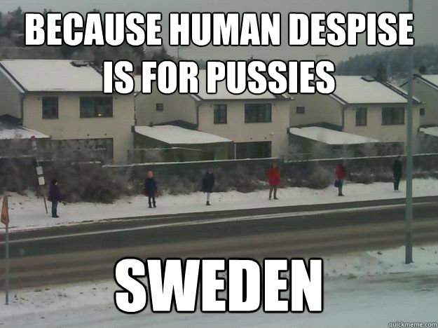 because human despise is for pussies sweden  waiting for the bus