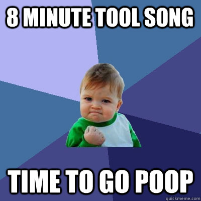 8 minute tool song Time to go poop  Success Kid