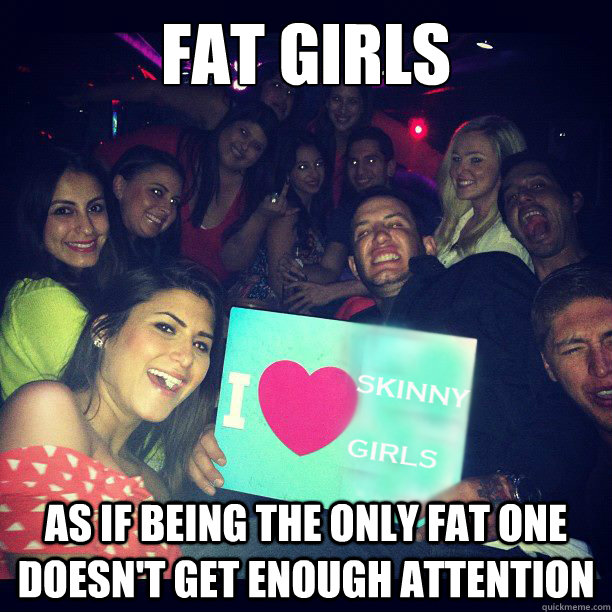 FAT GIRLS AS if being the only fat one doesn't get enough attention - FAT GIRLS AS if being the only fat one doesn't get enough attention  Annoying Fat Girls