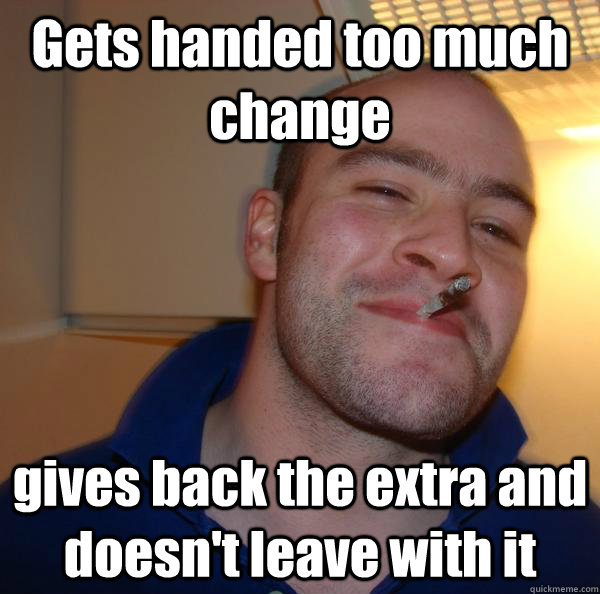 Gets handed too much change gives back the extra and doesn't leave with