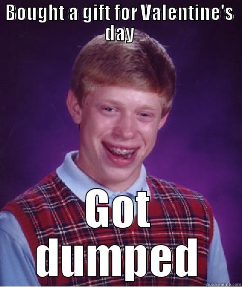BOUGHT A GIFT FOR VALENTINE'S DAY GOT DUMPED Bad Luck Brian