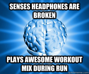 SENSES HEADPHONES ARE BROKEN PLAYS AWESOME WORKOUT MIX DURING RUN  Good Guy Brain