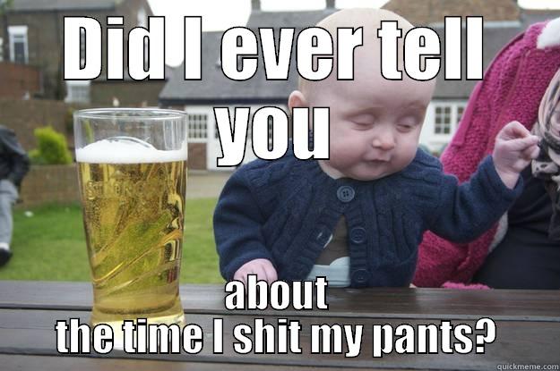 DID I EVER TELL YOU ABOUT THE TIME I SHIT MY PANTS? drunk baby