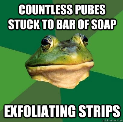 Countless pubes stuck to bar of soap Exfoliating strips  Foul Bachelor Frog