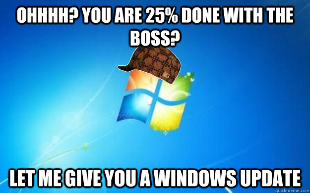 Ohhhh? you are 25% done with the boss? Let me give you a windows update - Ohhhh? you are 25% done with the boss? Let me give you a windows update  Misc