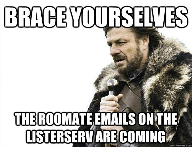 Brace yourselves the roomate emails on the listerserv are coming  Brace Yourselves - Borimir