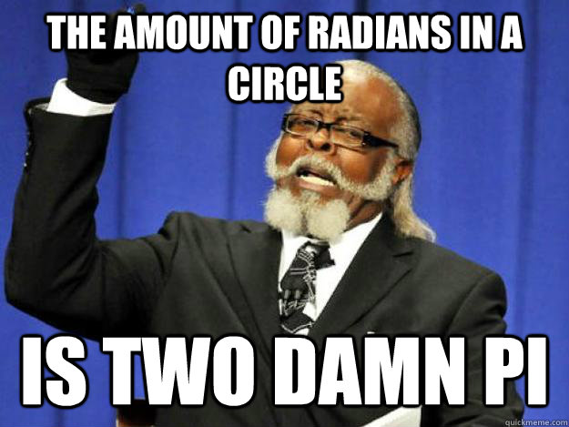 the amount of radians in a circle is two damn pi  Toodamnhigh