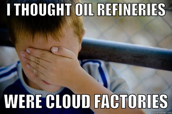 I did not like that New Cloud Smell. -   I THOUGHT OIL REFINERIES     WERE CLOUD FACTORIES Confession kid