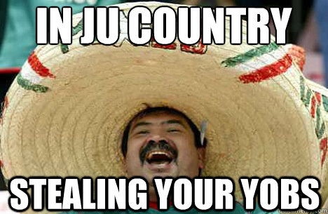 in ju country stealing your yobs  Merry mexican