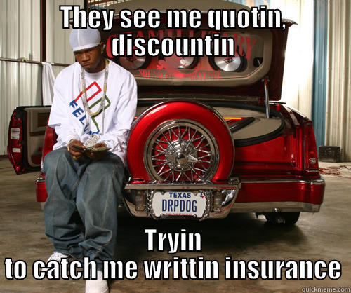 THEY SEE ME QUOTIN, DISCOUNTIN TRYIN TO CATCH ME WRITTIN INSURANCE Misc