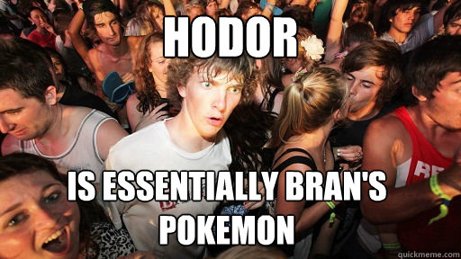 Hodor Is essentially Bran's Pokemon  Sudden Clarity Clarence
