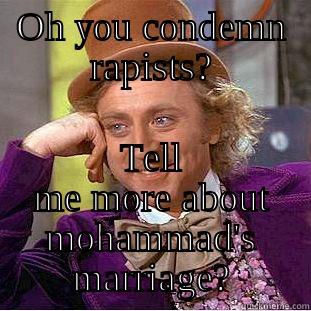 OH YOU CONDEMN RAPISTS? TELL ME MORE ABOUT MOHAMMAD'S MARRIAGE? Condescending Wonka