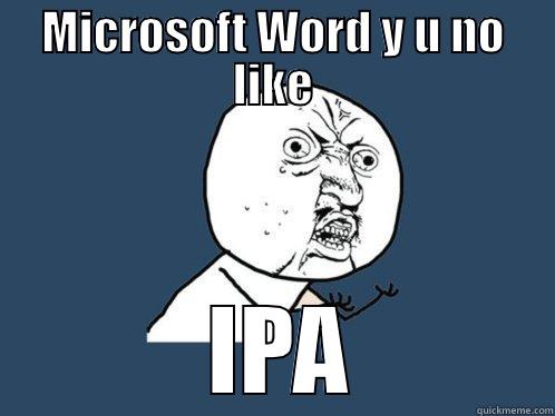 MICROSOFT WORD Y U NO LIKE  IPA Y U No