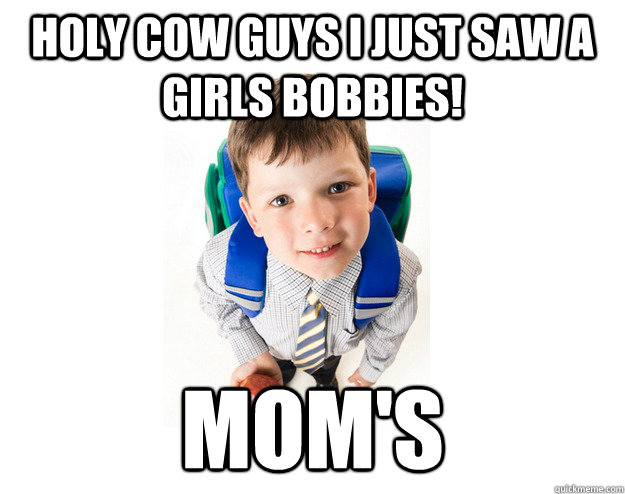 holy cow guys i just saw a girls bobbies! mom's - holy cow guys i just saw a girls bobbies! mom's  Lying School Kid