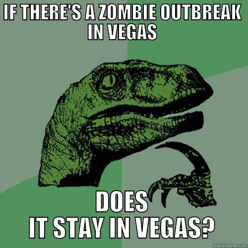 IF THERE'S A ZOMBIE OUTBREAK IN VEGAS DOES IT STAY IN VEGAS? Philosoraptor