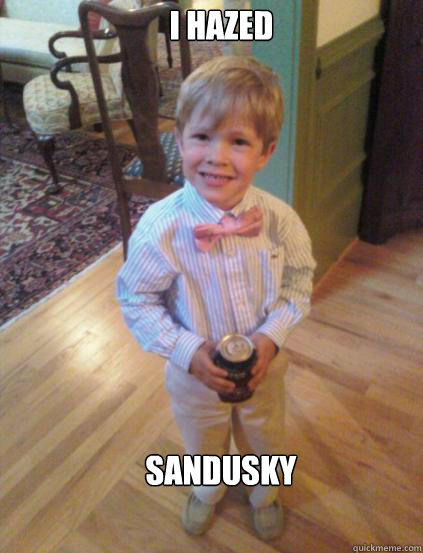 I hazed Sandusky  Fraternity 4 year-old