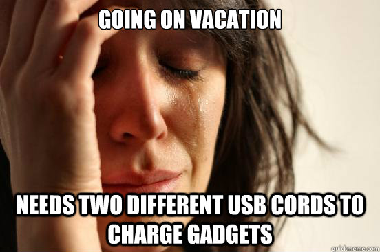 Going on vacation Needs two different USB cords to charge gadgets  First World Problems
