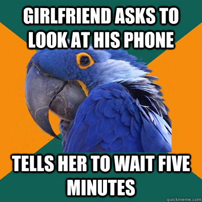 Girlfriend asks to look at his phone tells her to wait five minutes  Paranoid Parrot