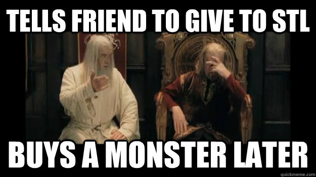 tells friend to give to stl buys a monster later  