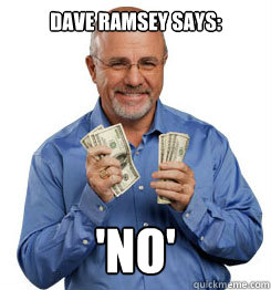 dave Ramsey says: 'NO' - dave Ramsey says: 'NO'  Dave Ramsey Meme