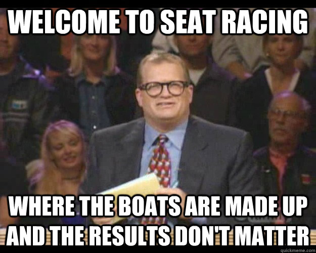 Welcome to Seat Racing Where the boats are made up and the results don't matter  Whos Line