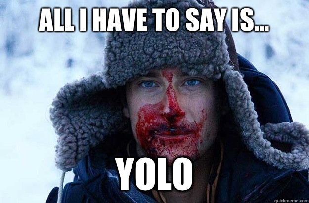 All I have to say is... YOLO  Bear Grylls blood face