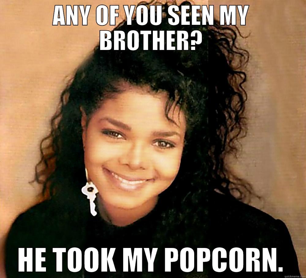 ANY OF YOU SEEN MY BROTHER? HE TOOK MY POPCORN. Misc