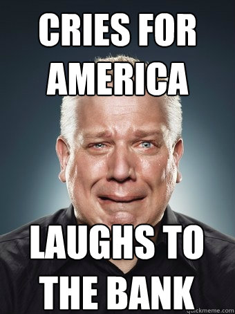 cries for america laughs to the bank  First World Problems Glenn Beck