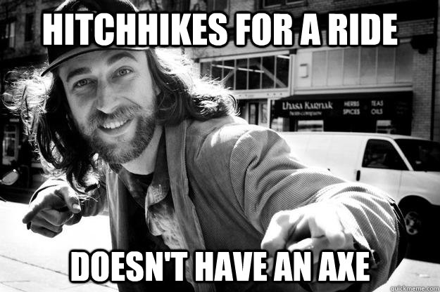 Hitchhikes for a ride Doesn't have an axe  