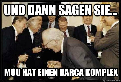 und dann sagen sie... mou hat einen barca komplex   And then they said