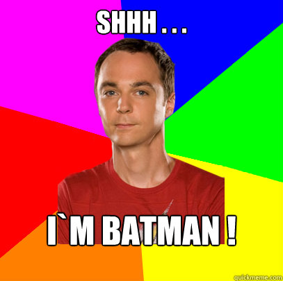 Shhh . . . I`m batman ! - Shhh . . . I`m batman !  Sheldon on Picking Up Girls