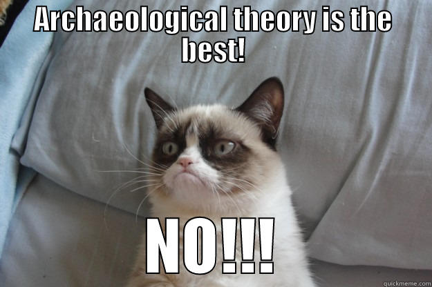 Arkæologisk teori i en nøddeskal - ARCHAEOLOGICAL THEORY IS THE BEST! NO!!! Grumpy Cat