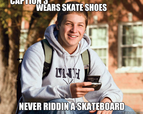 wears skate shoes never riddin a skateboard Caption 3 goes here  College Freshman