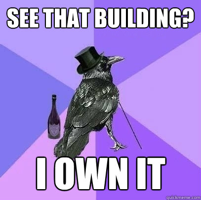See that building? I own it  Rich Raven