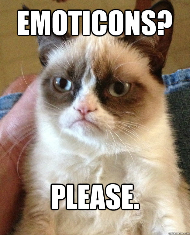 emoticons? please. - emoticons? please.  Grumpy Cat