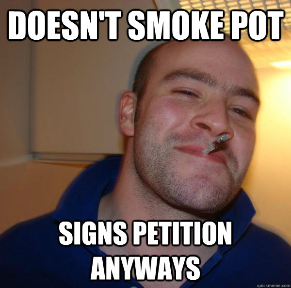 Doesn't smoke pot Signs petition anyways  - Doesn't smoke pot Signs petition anyways   Misc
