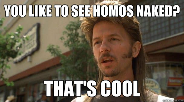 You like to see homos naked? That's cool   