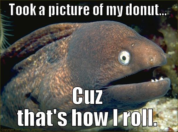 Rolling Donut - TOOK A PICTURE OF MY DONUT... CUZ THAT'S HOW I ROLL. Bad Joke Eel