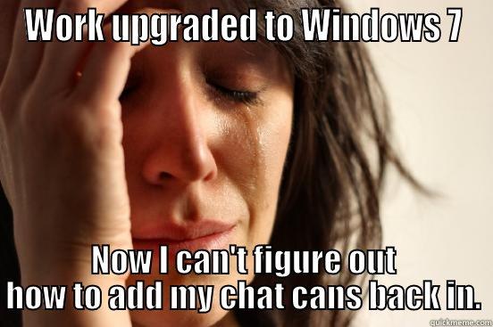 WORK UPGRADED TO WINDOWS 7 NOW I CAN'T FIGURE OUT HOW TO ADD MY CHAT CANS BACK IN. First World Problems