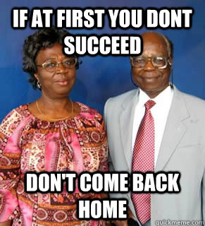 IF At First YOU Dont Succeed Don't Come Back Home   African Parents