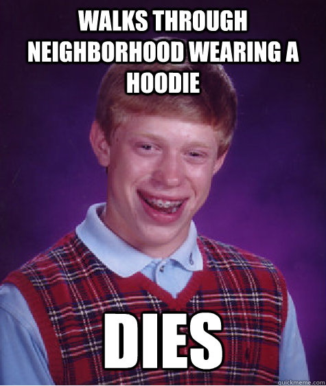 walks through neighborhood wearing a hoodie dies  Bad Luck Brian