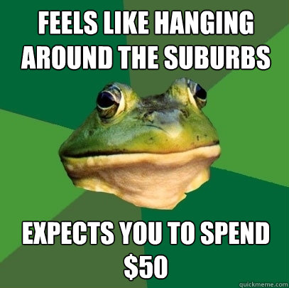 feels like hanging around the suburbs expects you to spend $50  Foul Bachelor Frog