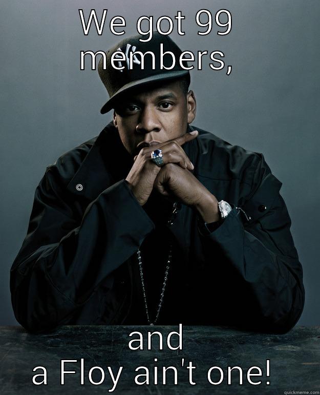 Floy problems - WE GOT 99 MEMBERS AND A FLOY AIN'T ONE!  Jay Z Problems