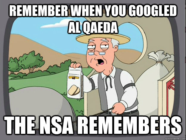 Remember when you Googled Al Qaeda The NSA remembers - Remember when you Googled Al Qaeda The NSA remembers  Pepperidge Farm Remembers