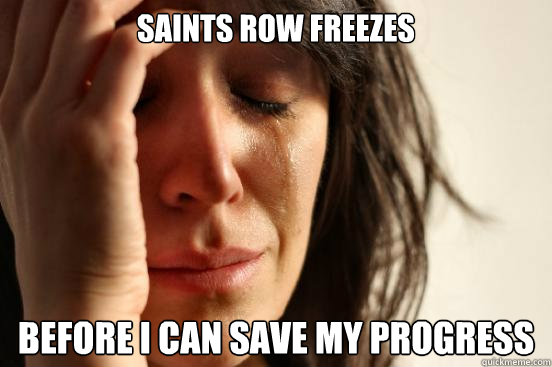 Saints Row freezes Before I can save my progress  First World Problems