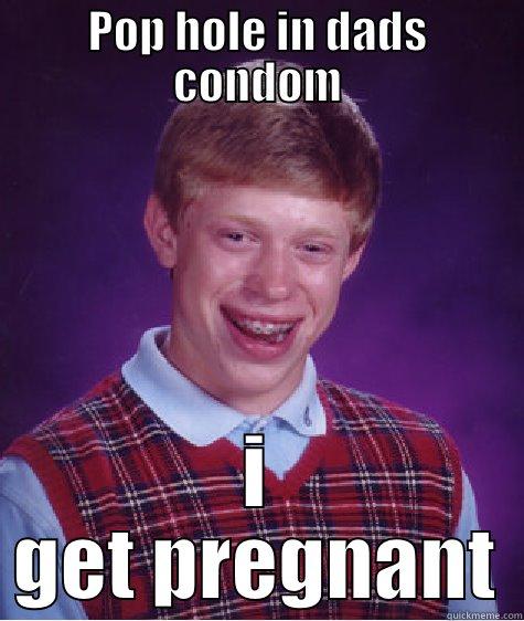 POP HOLE IN DADS CONDOM I GET PREGNANT Bad Luck Brian
